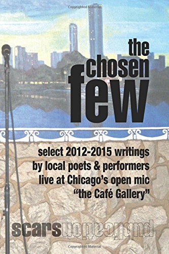 Stock image for the Chosen Few: select writings from the Cafe Gallery Chicago open mic 2012-2015 for sale by Revaluation Books