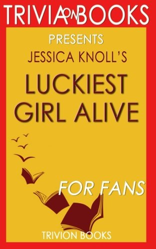 Beispielbild fr Trivia: Luckiest Girl Alive: A Novel By Jessica Knoll (Trivia-On-Books) zum Verkauf von JR Books