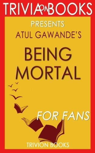 Stock image for Being Mortal: by Atul Gawande (Trivia-On-Books): Medicine and What Matters in the End for sale by Revaluation Books