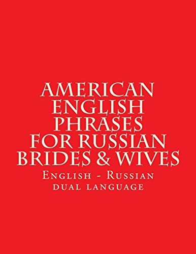 Stock image for English American Phrases for Russian Brides & Wifes: Every Days Phrases - American - English - Russian for sale by THE SAINT BOOKSTORE