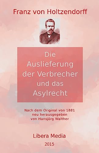 9781518726231: Die Auslieferung der Verbrecher und das Asylrecht: Kommentierte Ausgabe (Libera Media) (German Edition)