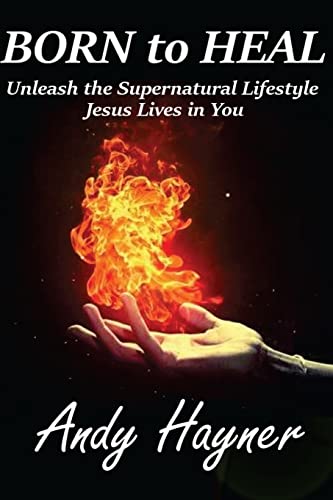 Stock image for Born to Heal: Unleashing the Supernatural Lifestyle Jesus Lives in You for sale by ThriftBooks-Dallas