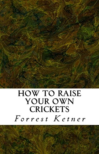 

How to Raise Your Own Crickets : Fresh Crickets Catch Bigger Fish, Make Healthier Pet Food, and Put Cash in Your Pocket