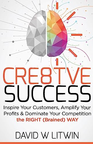 Stock image for Cre8tve Success: Inspire Your Customers, Amplify Your Profits and Dominate Your Competition the Right Brained Way for sale by Your Online Bookstore