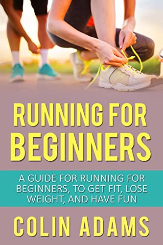 Stock image for Running for Beginners : A Guide for Running for Beginners, to Get Fit, Lose Weight, and Have Fun for sale by Better World Books