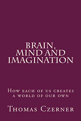 9781518754401: BRAIN, MIND and IMAGINATION: How each of us creates a world of our own