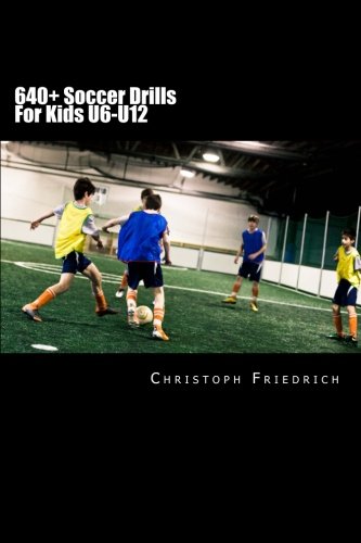 Beispielbild fr 640+ Soccer Drills For Kids U6-U12: Soccer Football Practice Drills For Youth Coaching Skills Training (Youth Soccer Coaching Drills Guide) zum Verkauf von GoldenWavesOfBooks