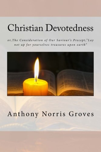 Stock image for Christian Devotedness: or,The Consideration of Our Saviour's Precept,Lay not up for yourselves treasures upon earth for sale by ThriftBooks-Dallas