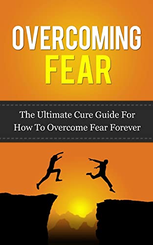 Beispielbild fr Overcoming Fear: The Ultimate Cure Guide For How To Overcome Fear Forever ((Anxiety, Worry, Fear of Failure, Fear of Death, Fear of Flying, Public Speaking, . Darkness, Driving, Heights, Needles)) zum Verkauf von WorldofBooks