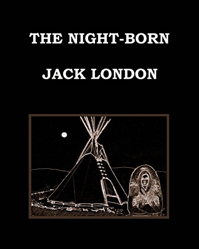 9781518781681: THE NIGHT-BORN Jack London (SHORT STORY COLLECTION): Large Print Edition - The madness of John Harned * When the world was young * The benefit of the ... deck awnings * To kill a man * The mexican