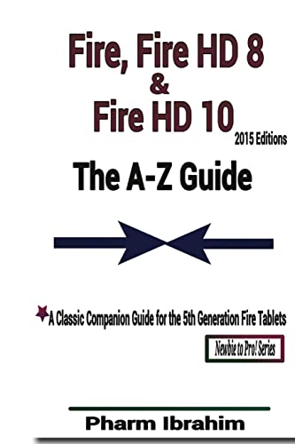 Stock image for Fire, Fire HD 8 & Fire HD 10 (2015 Editions): The A-Z Guide (Newbie to Pro! Series) for sale by Ergodebooks