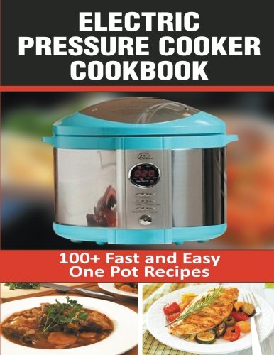 Beispielbild fr Electric Pressure Cooker Fast One Pot Recipes: 100+ Fast and Easy One Pot Recipes zum Verkauf von Revaluation Books