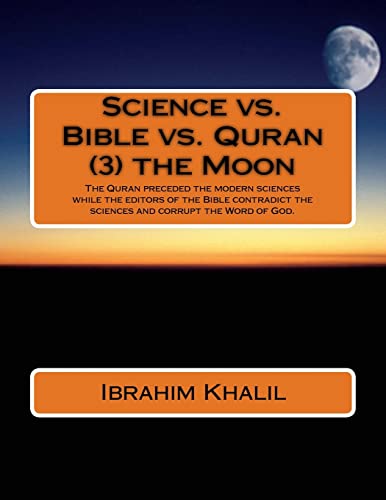 Stock image for Science vs. Bible vs. Quran (3) the Moon: The Quran preceded the modern sciences while the editors of the Bible contradict the sciences and corrupt the Word of God. for sale by THE SAINT BOOKSTORE