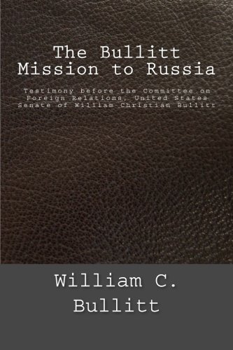 9781518810657: The Bullitt Mission to Russia: Testimony before the Committee on Foreign Relations, United States Senate of William Christian Bullitt