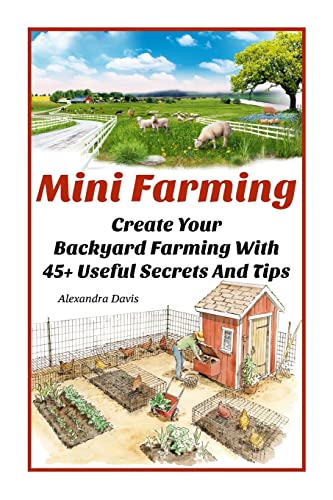 Stock image for Mini Farming: Learn How to Create An Organic Garden in Your Backyard & Find Out 20 + Useful Tips For Urban Farming: (How To Build A Backyard Farm, . Home Gardening, Growing Organic Food At Home) for sale by California Books