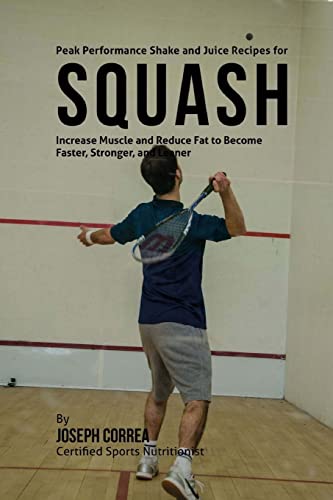 Beispielbild fr Peak Performance Shake and Juice Recipes for Squash: Increase Muscle and Reduce Fat to Become Faster, Stronger, and Leaner zum Verkauf von Buchpark