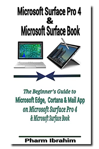 Stock image for Microsoft Surface Pro 4 and Microsoft Surface Book : The Beginner's Guide to Microsoft Edge, Cortana and Mail App on Microsoft Surface Pro 4 and Microsoft Surface Book for sale by Better World Books