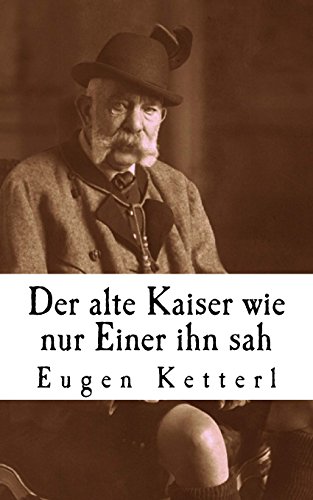 9781518839948: Der alte Kaiser, wie nur Einer ihn sah: Der wahrheitsgetreue Bericht seines Leibkammerdieners Eugen Ketterl