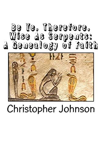 Imagen de archivo de Be Ye Therefore Wise As Serpents: A Genealogy of Faith a la venta por THE SAINT BOOKSTORE