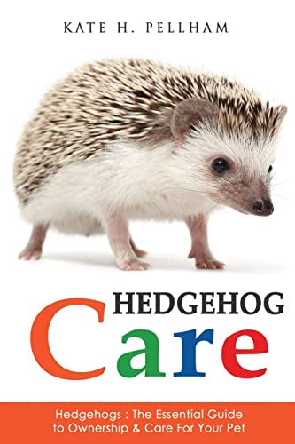 Beispielbild fr Hedgehogs: The Essential Guide to Ownership Care for Your Pet (Hedgehog Care) zum Verkauf von Goodwill of Colorado