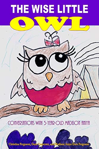 Stock image for The Wise Little Owl: Conversations with Five-Year-Old Madison Aniya for sale by THE SAINT BOOKSTORE