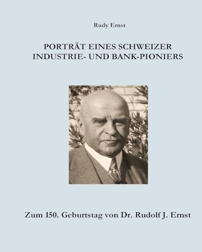 Beispielbild fr Portrait Eines Schweizer Industrie- Und Bank-Pioniers: Zum 150. Geburtstag Von Dr. Rudolf J. Ernst zum Verkauf von THE SAINT BOOKSTORE