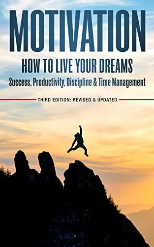 Imagen de archivo de Motivation: How to Live Your Dreams - Success, Productivity, Discipline & Time Management a la venta por THE SAINT BOOKSTORE