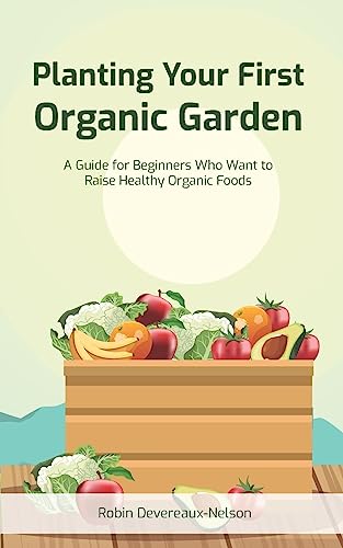 Beispielbild fr Planting Your First Organic Garden: A Guide For Beginners Who Want To Raise Healthy Organic Foods zum Verkauf von THE SAINT BOOKSTORE