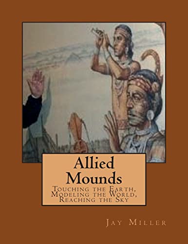 Stock image for Allied Mounds: Touching the Earth, Modeling the World, Reaching the Sky for sale by Lucky's Textbooks