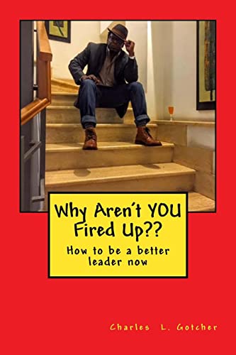 9781518880711: Why Aren't YOU Fired Up??: How to be a better leader now