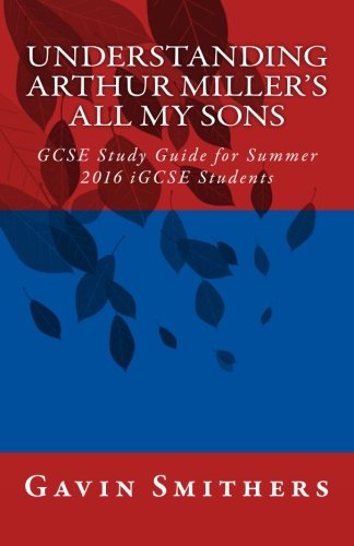 Stock image for Understanding Arthur Miller's All My Sons: GCSE Study Guide for Summer 2016 iGCSE Students for sale by WorldofBooks