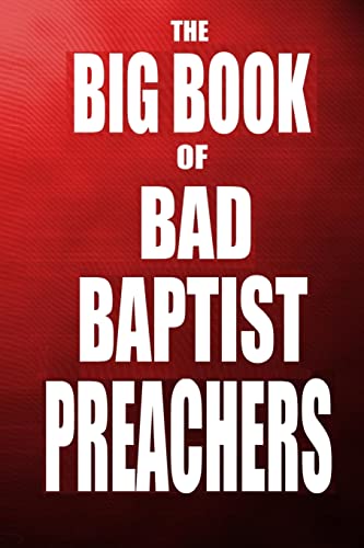 Stock image for The Big Book of Bad Baptist Preachers: 100 Cases of Sex Abuse of Children and Exploitation of the Innocent (Schizophrenic Religion: Sexual Abuse, . Enterprise in Christian Fundamentalism) for sale by Half Price Books Inc.