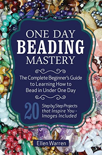 Imagen de archivo de One Day Beading Mastery: The Complete Beginner's Guide to Learn How to Bead in Under One Day -10 Step by Step Bead Projects That Inspire You - a la venta por ThriftBooks-Atlanta