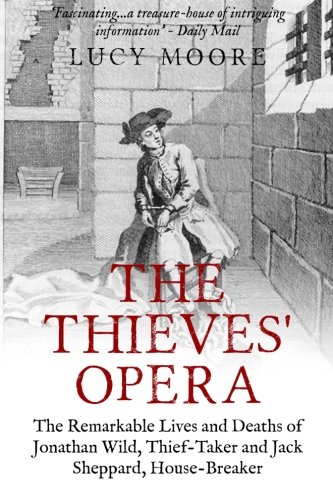 9781518892226: The Thieves' Opera: The Remarkable Lives and Deaths of Jonathan Wild, Thief-taker and Jack Sheppard, House-breaker