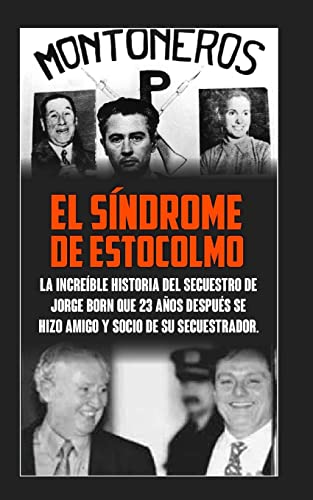 Stock image for El Sindrome De Estocolmo: La increble historia del secuestro de Jorge Born que obtuvo el rescate ms alto de la historia moderna para financiar las . (MONTONEROS: UNA MIRADA) (Spanish Edition) for sale by California Books