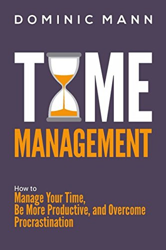 Imagen de archivo de Time Management: How to Manage Your Time, Be More Productive, and Overcome Procrastination a la venta por SecondSale