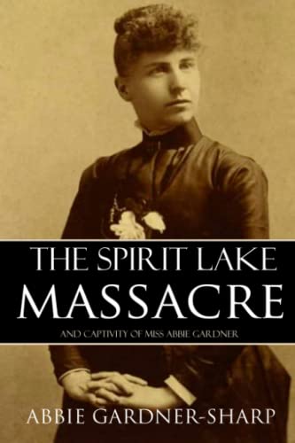 Stock image for The Spirit Lake Massacre and the Captivity of Abbie Gardner: (Expanded, Annotated) for sale by ThriftBooks-Atlanta