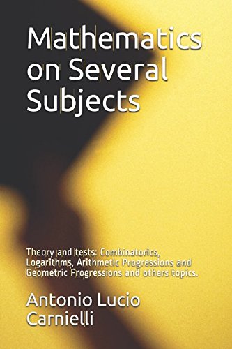 Stock image for Mathematics on Several Subjects: Theory and tests: Combinatorics, Logarithms, Arithmetic Progressions and Geometric Progressions and others topics. for sale by ThriftBooks-Dallas