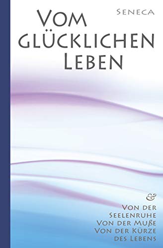 9781519041791: Seneca: Von der Seelenruhe | Vom glcklichen Leben | Von der Mue | Von der Krze des Lebens (German Edition)
