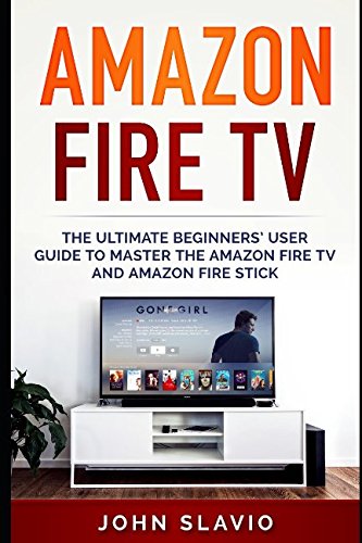 Stock image for Amazon Fire TV: The Ultimate Beginners' User Guide to learn the Amazon Fire TV and Amazon Fire Stick for sale by SecondSale