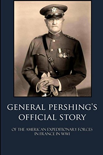 Stock image for General Pershing s Official Story Of The American Expeditionary Forces in France in WWI for sale by Revaluation Books