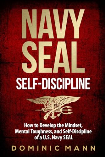 

Self-Discipline: How to Develop the Mindset, Mental Toughness and Self-Discipline of a U.S. Navy SEAL