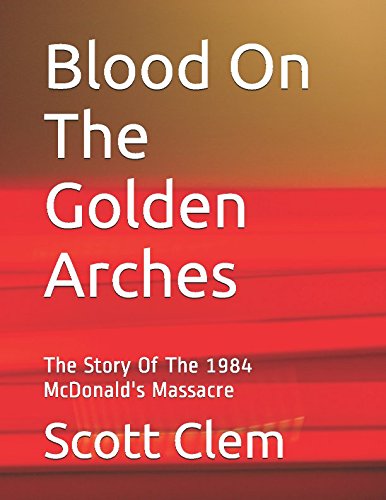9781519067029: Blood On The Golden Arches: The Story Of The 1984 McDonald's Massacre
