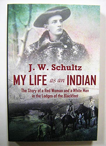 Imagen de archivo de My Life as an Indian: The Story of a Red Woman and a White Man in the Lodges of the Blackfeet a la venta por Half Price Books Inc.