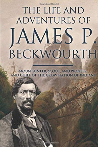 Stock image for The Life and Adventures of James P. Beckwourth: Mountaineer, Scout, and Pioneer, and Chief of the Crow Nation of Indians for sale by Blue Vase Books