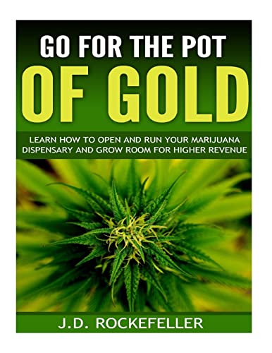 9781519101273: Go for the Pot of Gold: Learn how to open and run your marijuana dispensary and grow room for higher revenue