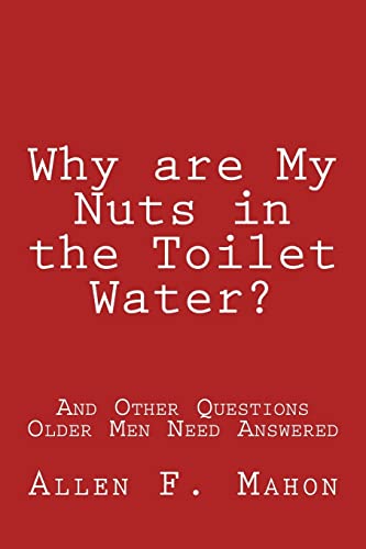 Stock image for Why are My Nuts in the Toilet Water? and Other Questions Older Men Need Answered for sale by Zoom Books Company