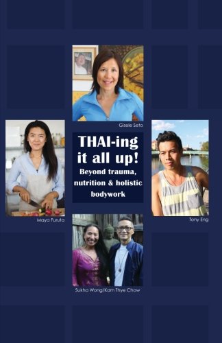 Stock image for THAI-ing it all up!: Beyond trauma, nutrition & holistic bodywork for sale by ThriftBooks-Dallas