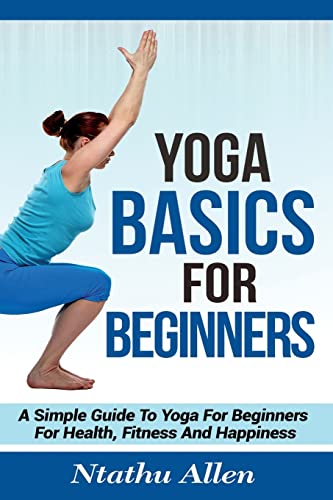 Beispielbild fr Yoga Basics For Beginners: A Simple Guide To Yoga For Beginners For Health, Fitness And Happiness zum Verkauf von Bahamut Media