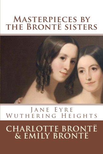 9781519148896: Masterpieces by the Bront sisters (Jane Eyre, Wuthering Heights)